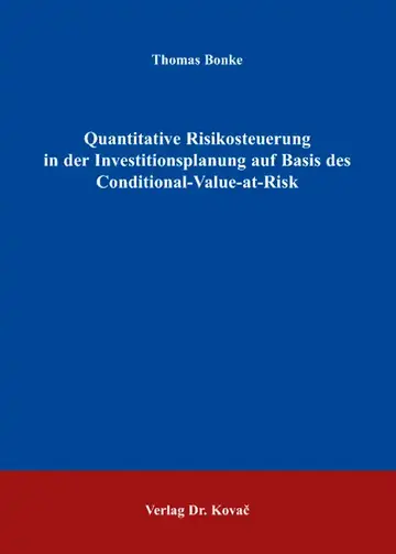 Thomas Bonke: Quantitative Risikosteuerung in der Investitionsplanung auf Basis des Conditional-Value-at-Risk