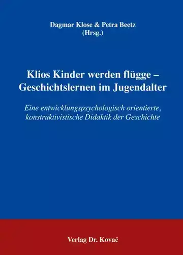 Dagmar Klose & Petra Beetz (Hrsg.): Klios Kinder werden flügge - Geschichtslernen im Jugendalter