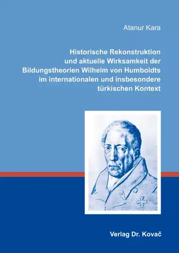 Atanur Kara: Historische Rekonstruktion und aktuelle Wirksamkeit der Bildungstheorien Wilhelm von Humboldts im internationalen und insbesondere türkischen Kontext