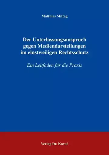 Matthias Mittag: Der Unterlassungsanspruch gegen Mediendarstellungen im einstweiligen Rechtsschutz