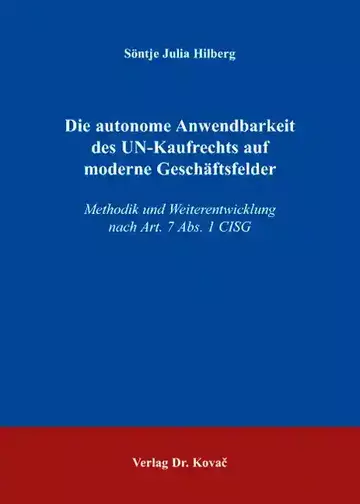 Söntje Julia Hilberg: Die autonome Anwendbarkeit des UN-Kaufrechts auf moderne Geschäftsfelder