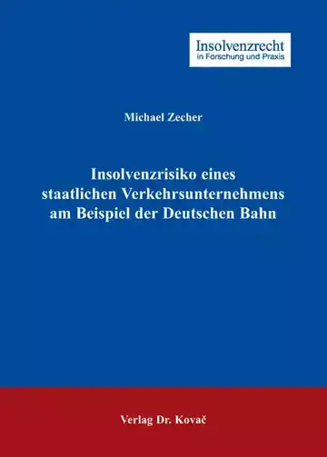 Michael Zecher: Insolvenzrisiko eines staatlichen Verkehrsunternehmens am Beispiel der Deutschen Bahn