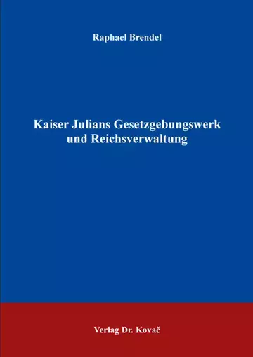 Raphael Brendel: Kaiser Julians Gesetzgebungswerk und Reichsverwaltung