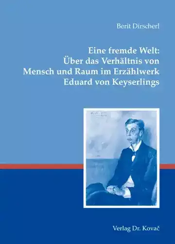 Berit Dirscherl: Eine fremde Welt: Über das Verhältnis von Mensch und Raum im Erzählwerk Eduard von Keyserlings
