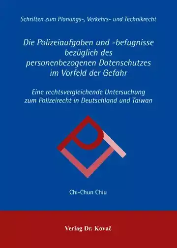 Chi-Chun Chiu: Die Polizeiaufgaben und -befugnisse bezüglich des personenbezogenen Datenschutzes im Vorfeld der Gefahr