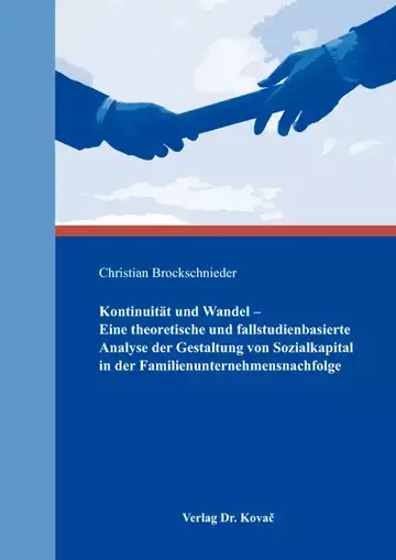 Christian Brockschnieder: Kontinuität und Wandel –  Eine theoretische und fallstudienbasierte Analyse der Gestaltung von Sozialkapital in der Familienunternehmensnachfolge
