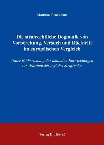 Matthias Brockhaus: Die strafrechtliche Dogmatik von Vorbereitung, Versuch und Rücktritt im europäischen Vergleich