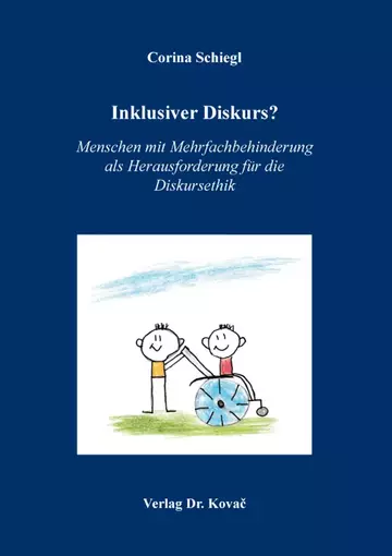 Corina Schiegl: Inklusiver Diskurs? Menschen mit Mehrfachbehinderung als Herausforderung für die Diskursethik