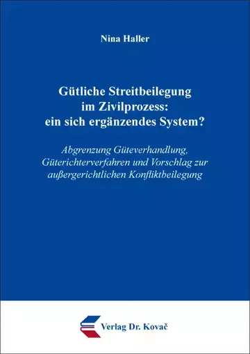Nina Haller: Gütliche Streitbeilegung im Zivilprozess: ein sich ergänzendes System?