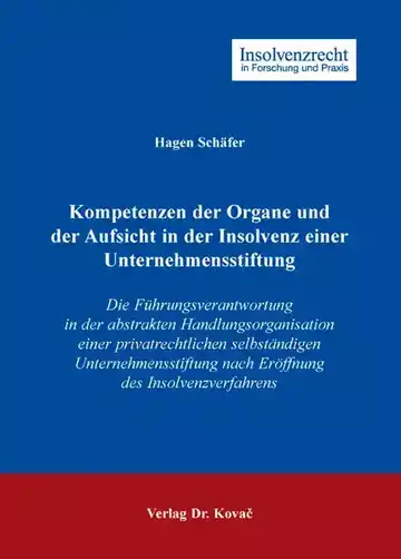 Hagen Schäfer: Kompetenzen der Organe und der Aufsicht in der Insolvenz einer Unternehmensstiftung