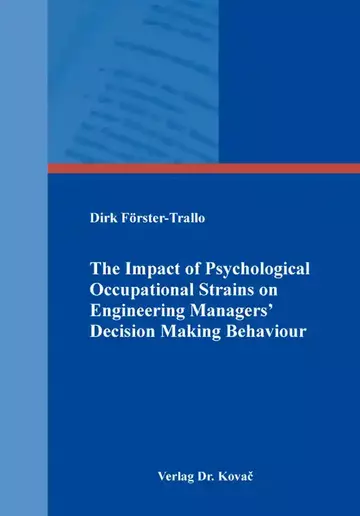 Dirk Förster-Trallo: The Impact of Psychological Occupational Strains on Engineering Managers’ Decision Making Behaviour