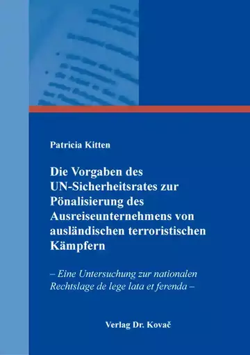 Patricia Kitten: Die Vorgaben des UN-Sicherheitsrates zur Pönalisierung des Ausreiseunternehmens von ausländischen terroristischen Kämpfern