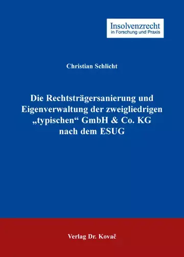 Christian Schlicht: Die Rechtsträgersanierung und Eigenverwaltung der zweigliedrigen „typischen“ GmbH & Co. KG nach dem ESUG