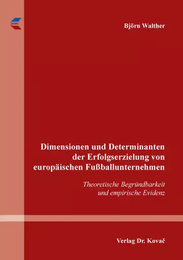 Björn Walther: Dimensionen und Determinanten der Erfolgserzielung von europäischen Fußballunternehmen