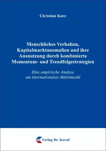 Christian Kurz: Menschliches Verhalten, Kapitalmarktanomalien und ihre Ausnutzung durch kombinierte Momentum- und Trendfolgestrategien