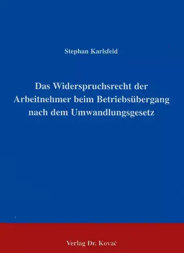 Karlsfeld: Das Widerspruchsrecht der Arbeitnehmer beim Betriebsübergang nach dem Umwandlungsgesetz