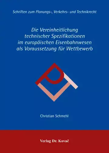 Christian Schmehl: Die Vereinheitlichung technischer Spezifikationen im europäischen Eisenbahnwesen als Voraussetzung für Wettbewerb