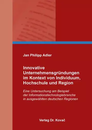 Jan Philipp Adler: Innovative Unternehmensgründungen im Kontext von Individuum, Hochschule und Region