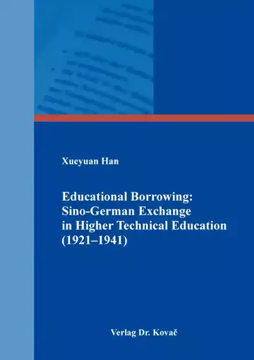 Xueyuan Han: Educational Borrowing: Sino-German Exchange in Higher Technical Education (1921–1941)