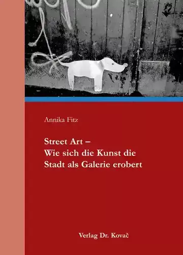 Annika Fitz: Street Art –  Wie sich die Kunst die Stadt als Galerie erobert