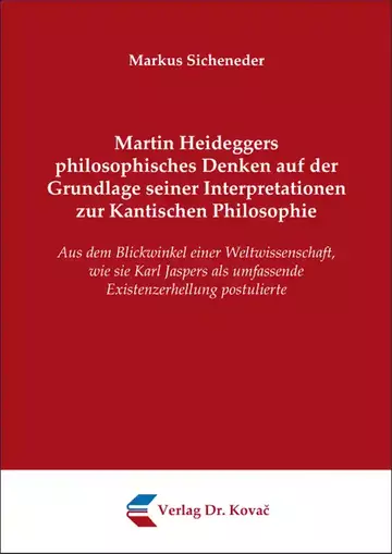 Markus Sicheneder: Martin Heideggers philosophisches Denken auf der Grundlage seiner Interpretationen zur Kantischen Philosophie