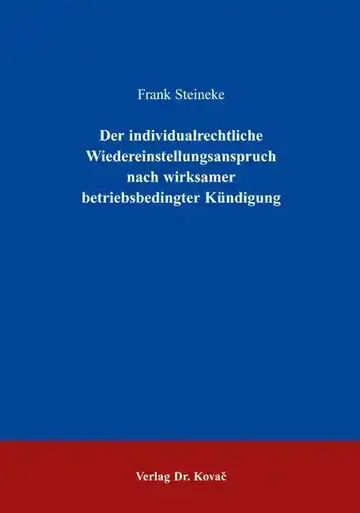 Steineke: Der individualrechtliche Wiedereinstellungsanspruch nach wirksamer betriebsbedingter Kündigung
