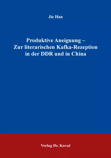 Jie Han: Produktive Aneignung – Zur literarischen Kafka-Rezeption in der DDR und in China