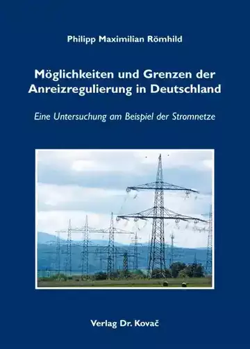 Philipp Maximilian Römhild: Möglichkeiten und Grenzen der Anreizregulierung in Deutschland