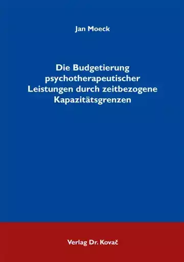 Jan Moeck: Die Budgetierung psychotherapeutischer Leistungen durch zeitbezogene Kapazitätsgrenzen