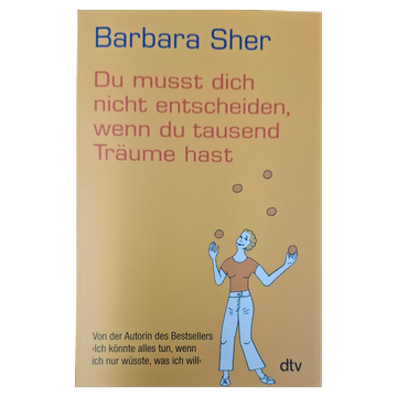 Barbara Sher - Du musst dich nicht entscheiden, wenn die tausend Träume hast