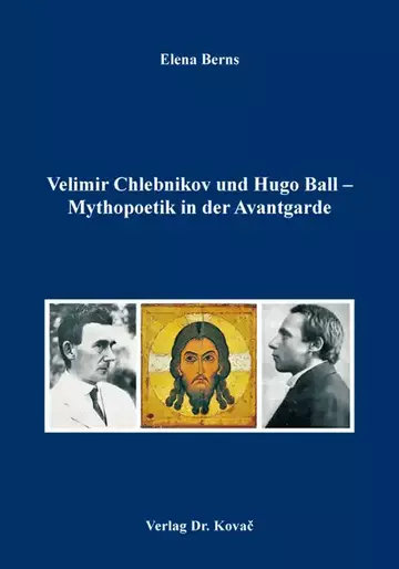 Elena Berns: Velimir Chlebnikov und Hugo Ball – Mythopoetik in der Avantgarde