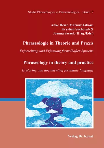 Anke Heier, Mariusz Jakosz, Krystian Suchorab & Joanna Szczek (Hrsg./Eds.): Phraseologie in Theorie und Praxis / Phraseology in theory and practice