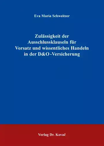 Eva Maria Schweitzer: Zulässigkeit der Ausschlussklauseln für Vorsatz und wissentliches Handeln in der D&O-Versicherung