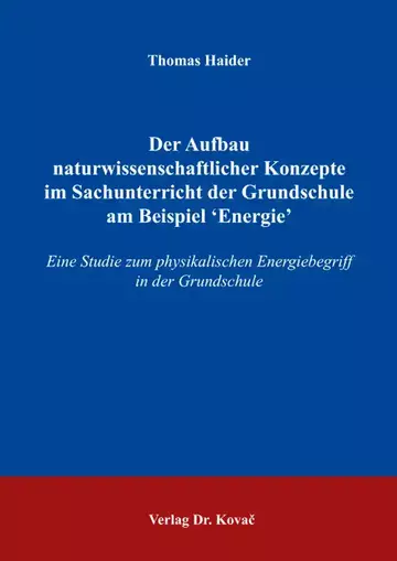 Thomas Haider: Der Aufbau naturwissenschaftlicher Konzepte im Sachunterricht der Grundschule am Beispiel ‚Energie‘
