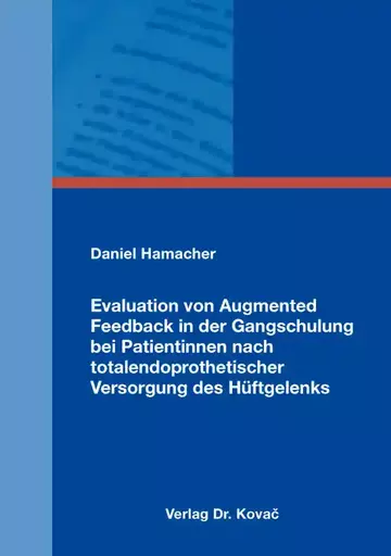 Daniel Hamacher: Evaluation von Augmented Feedback in der Gangschulung bei Patientinnen nach totalendoprothetischer Versorgung des Hüftgelenks