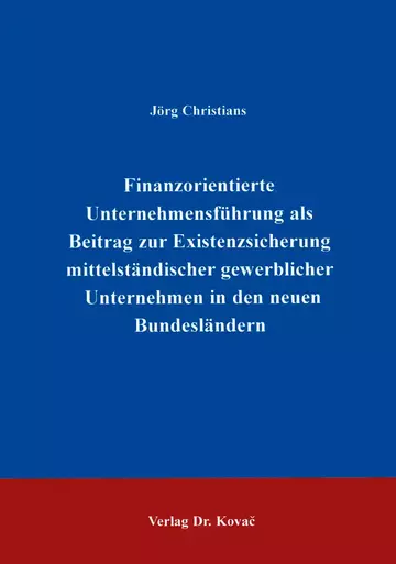 Christians: Finanzorientierte Unternehmensführung als Beitrag zur Existenzsicherung mittelständischer gewerblicher Unternehen in den neuen Bundesländern