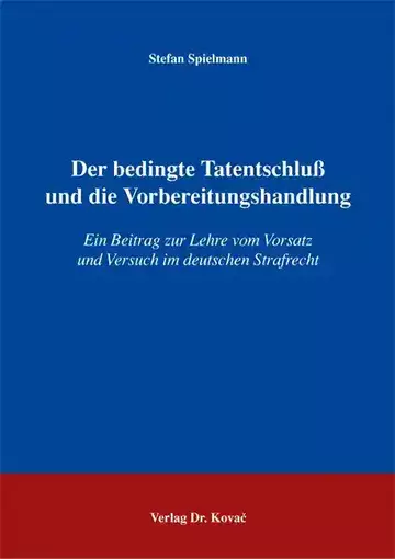 Stefan Spielmann: Der bedingte Tatentschluß und die Vorbereitungshandlung