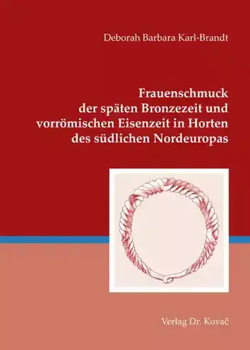 Deborah Barbara Karl-Brandt: Frauenschmuck der späten Bronzezeit und vorrömischen Eisenzeit in Horten des südlichen Nordeuropas