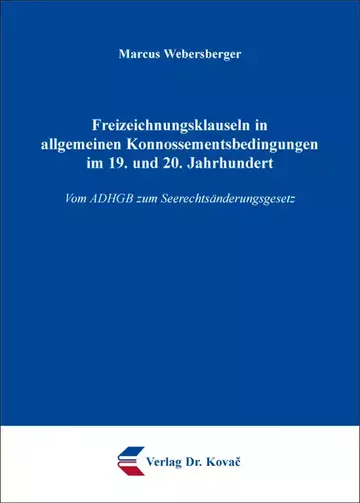 Marcus Webersberger: Freizeichnungsklauseln in allgemeinen Konnossementsbedingungen im 19. und 20. Jahrhundert