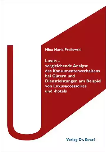 Nina Maria Preilowski: Luxus – vergleichende Analyse des Konsumentenverhaltens bei Gütern und Dienstleistungen am Beispiel von Luxusaccessoires und -hotels