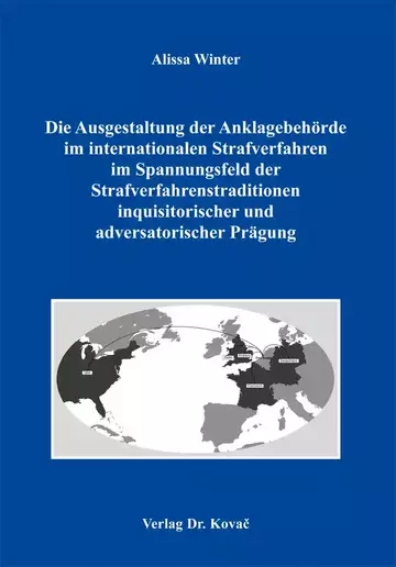 Alissa Winter: Die Ausgestaltung der Anklagebehörde im internationalen Strafverfahren im Spannungsfeld der Strafverfahrenstraditionen inquisitorischer und adversatorischer Prägung