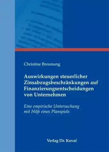 Christine Breunung: Auswirkungen steuerlicher Zinsabzugsbeschränkungen auf Finanzierungsentscheidungen von Unternehmen