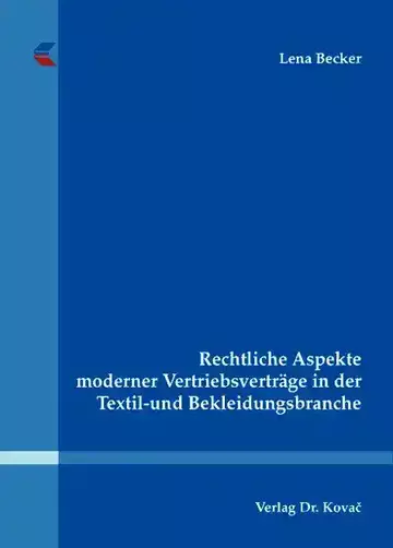 Lena Becker: Rechtliche Aspekte moderner Vertriebsverträge in der Textil- und Bekleidungsbranche