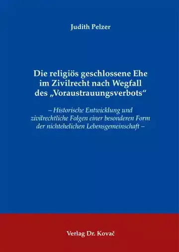 Judith Pelzer: Die religiös geschlossene Ehe im Zivilrecht nach Wegfall des „Voraustrauungsverbots“