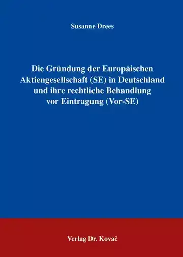 Susanne Drees: Die Gründung der Europäischen Aktiengesellschaft (SE) in Deutschland und ihre rechtliche Behandlung vor Eintragung (Vor-SE)