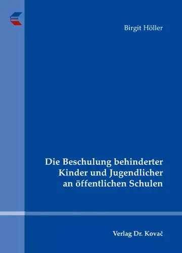 Birgit Höller: Die Beschulung behinderter Kinder und Jugendlicher an öffentlichen Schulen