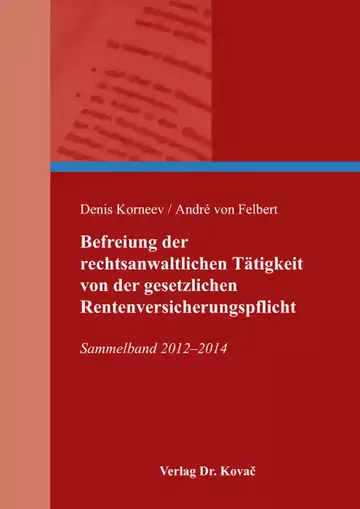 Denis Korneev / André von Felbert: Befreiung der rechtsanwaltlichen Tätigkeit von der gesetzlichen Rentenversicherungspflicht