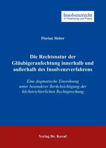 Florian Sieber: Die Rechtsnatur der Gläubigeranfechtung innerhalb und außerhalb des Insolvenzverfahrens