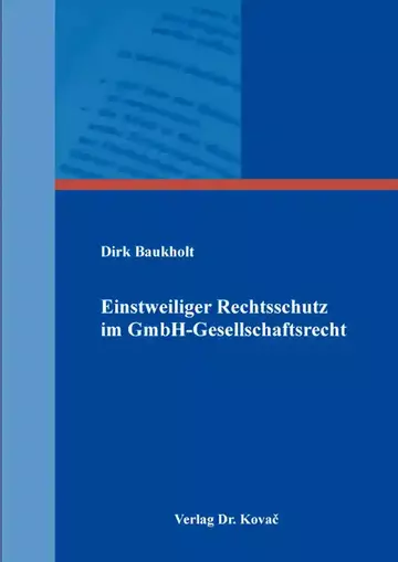 Dirk Baukholt: Einstweiliger Rechtsschutz im GmbH-Gesellschaftsrecht