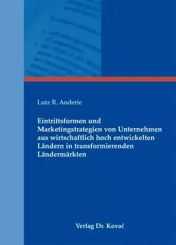 Lutz R. Anderie: Eintrittsformen und Marketingstrategien von Unternehmen aus wirtschaftlich hoch entwickelten Ländern in transformierenden Ländermärkten